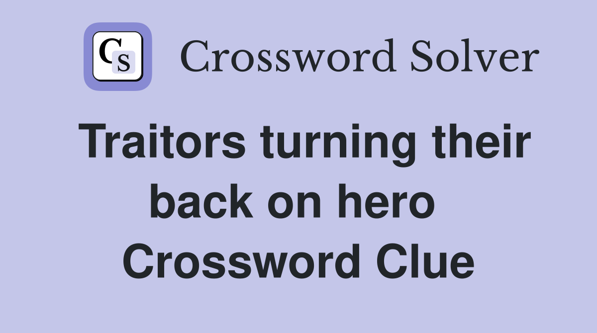 Traitors turning their back on hero  Crossword Clue
