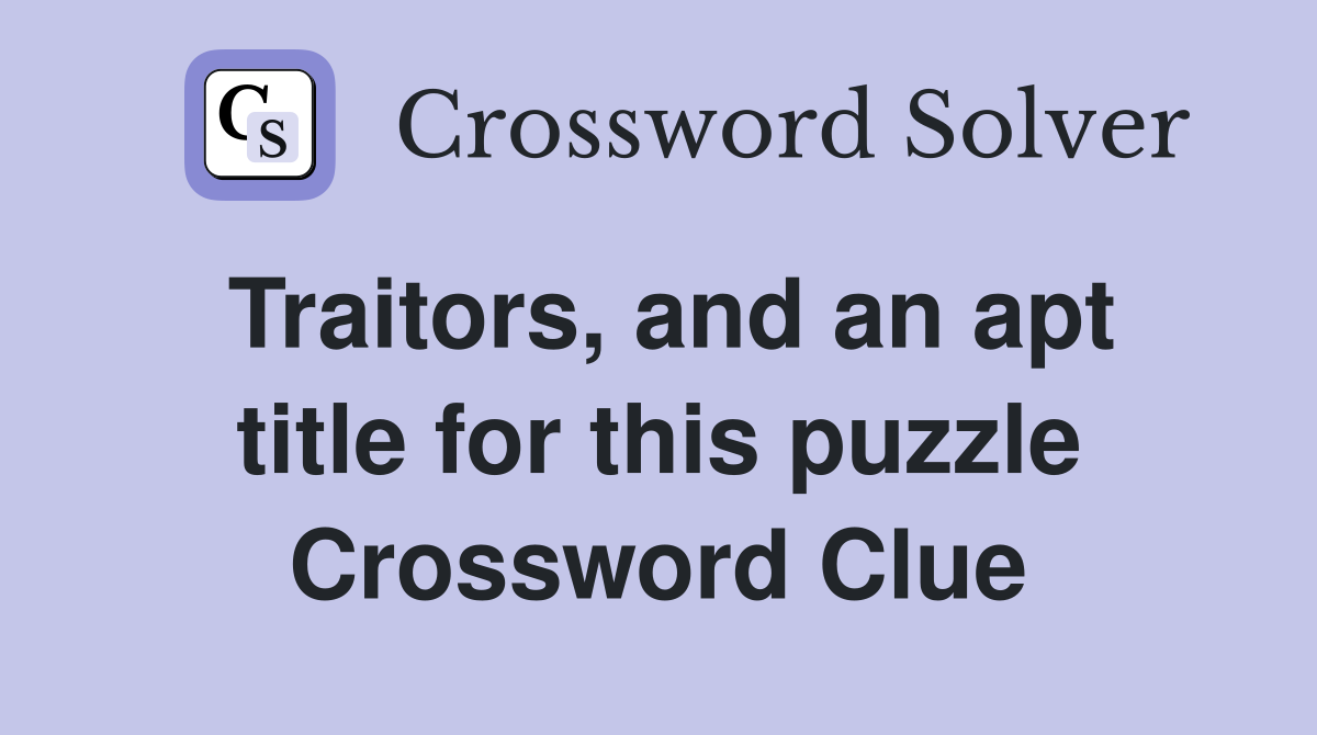 Traitors, and an apt title for this puzzle Crossword Clue