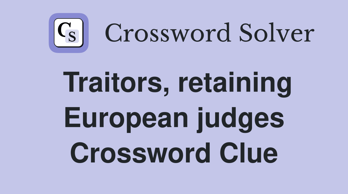 Traitors, retaining European judges Crossword Clue