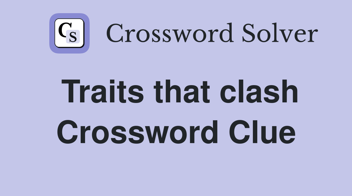 Traits that clash Crossword Clue