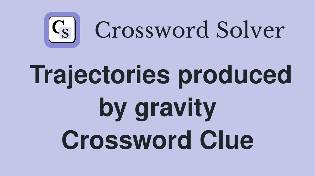 Trajectories produced by gravity Crossword Clue
