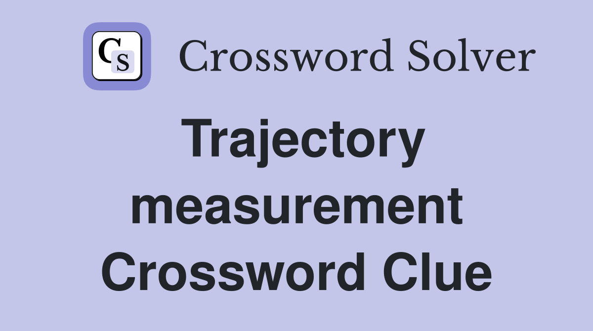 Trajectory measurement Crossword Clue