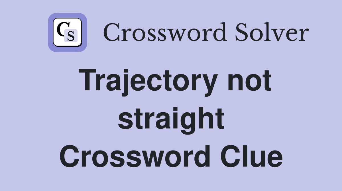 Trajectory not straight Crossword Clue