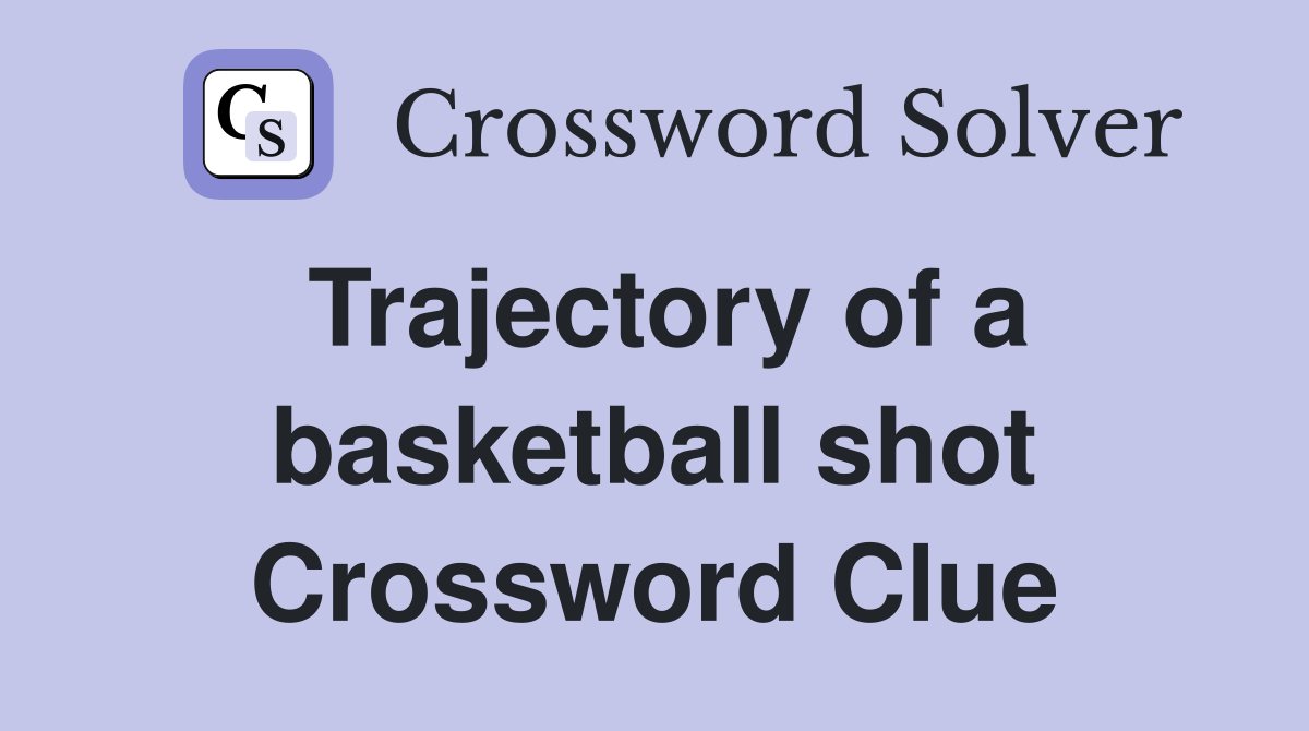 Trajectory of a basketball shot Crossword Clue