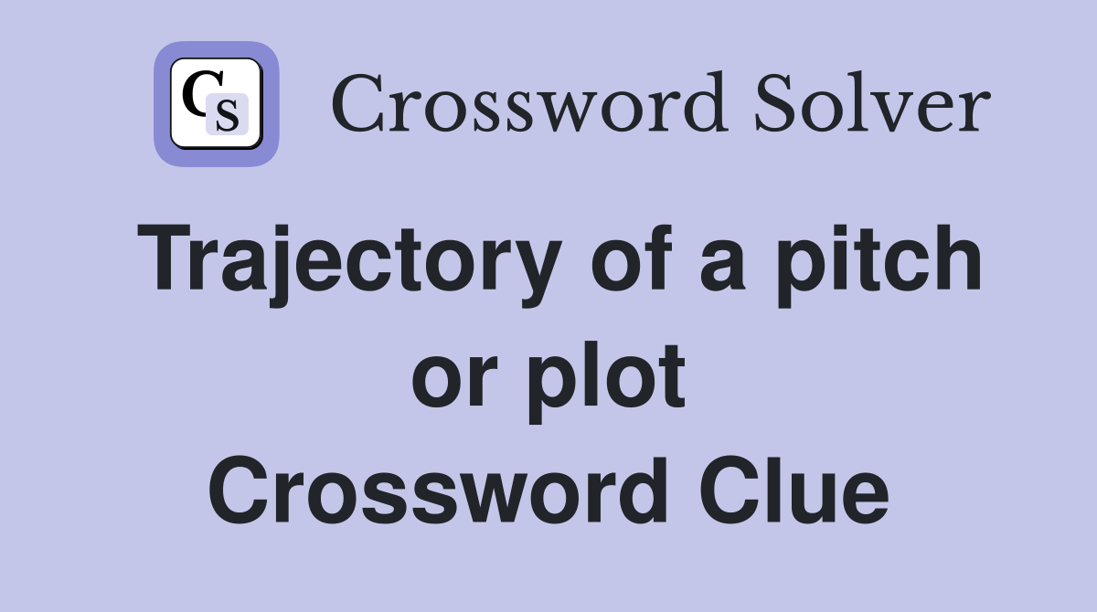 Trajectory of a pitch or plot Crossword Clue