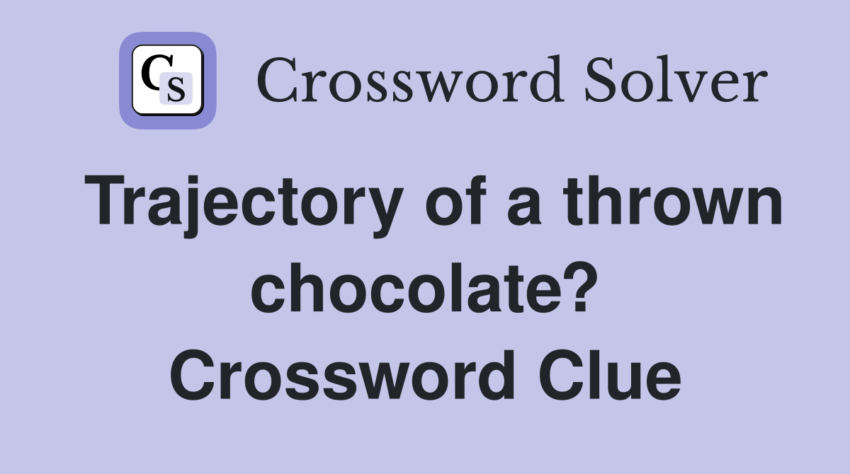 Trajectory of a thrown chocolate? Crossword Clue