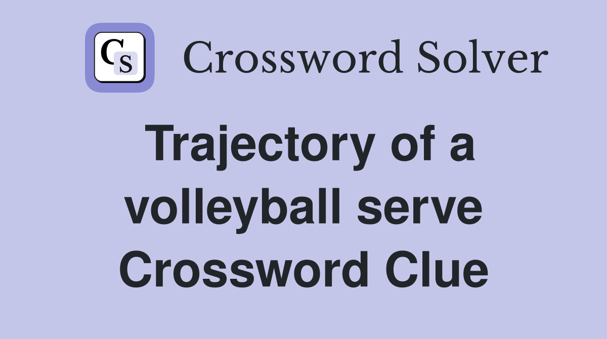 Trajectory of a volleyball serve Crossword Clue