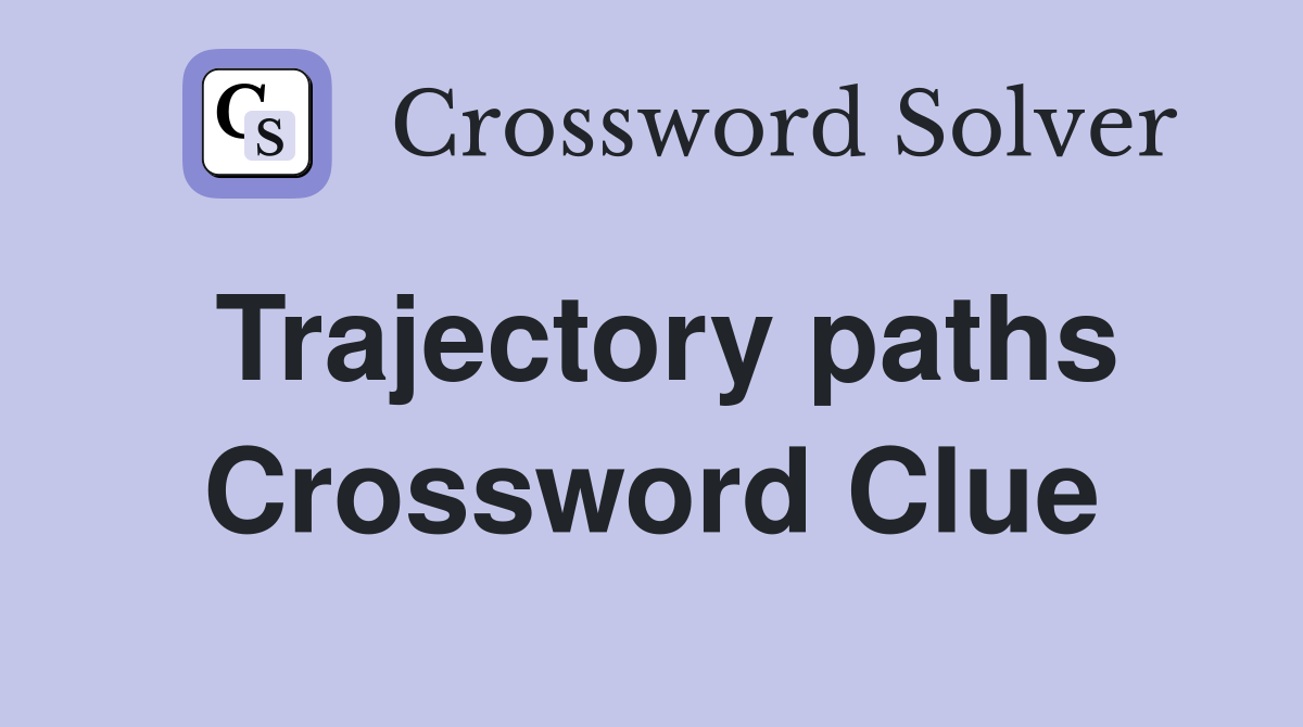 Trajectory paths Crossword Clue