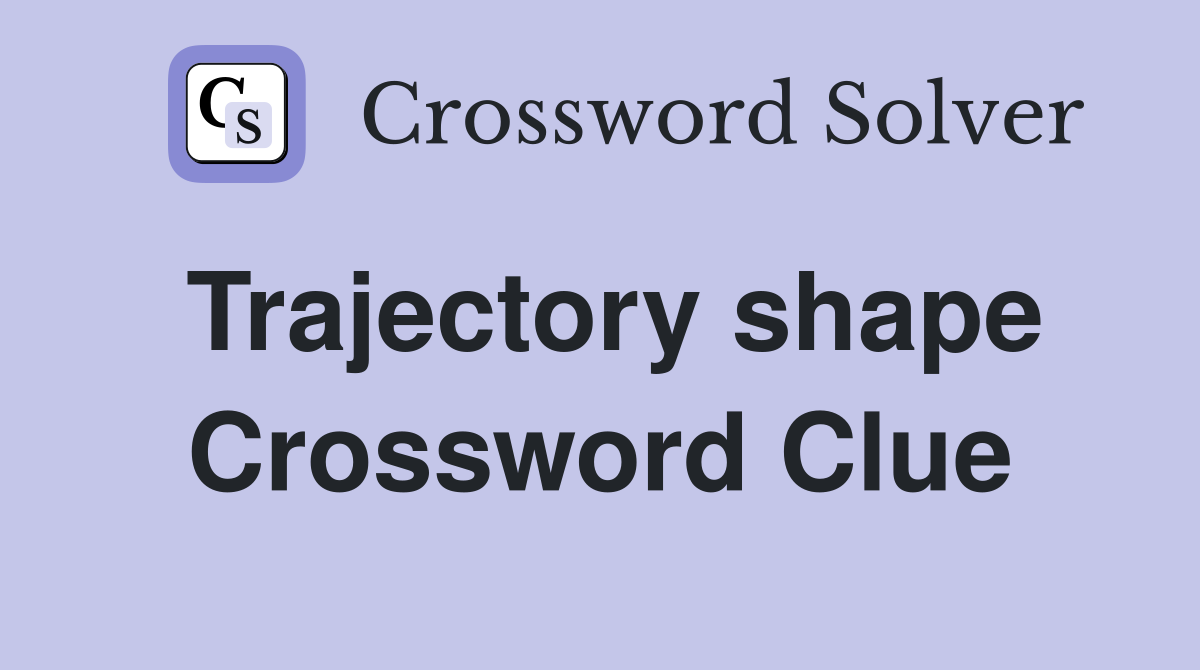 Trajectory shape Crossword Clue