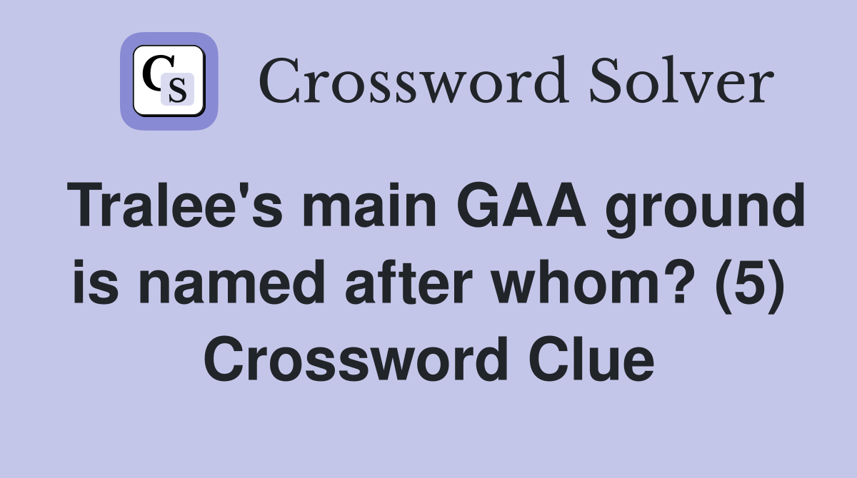 Tralee's main GAA ground is named after whom? (5) Crossword Clue