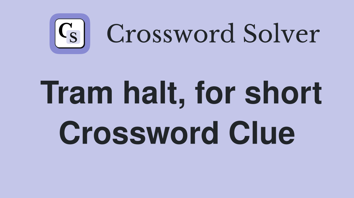 Tram halt, for short Crossword Clue