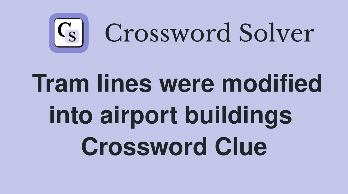 Tram lines were modified into airport buildings  Crossword Clue