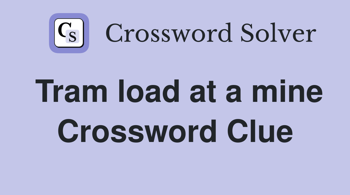 Tram load at a mine Crossword Clue