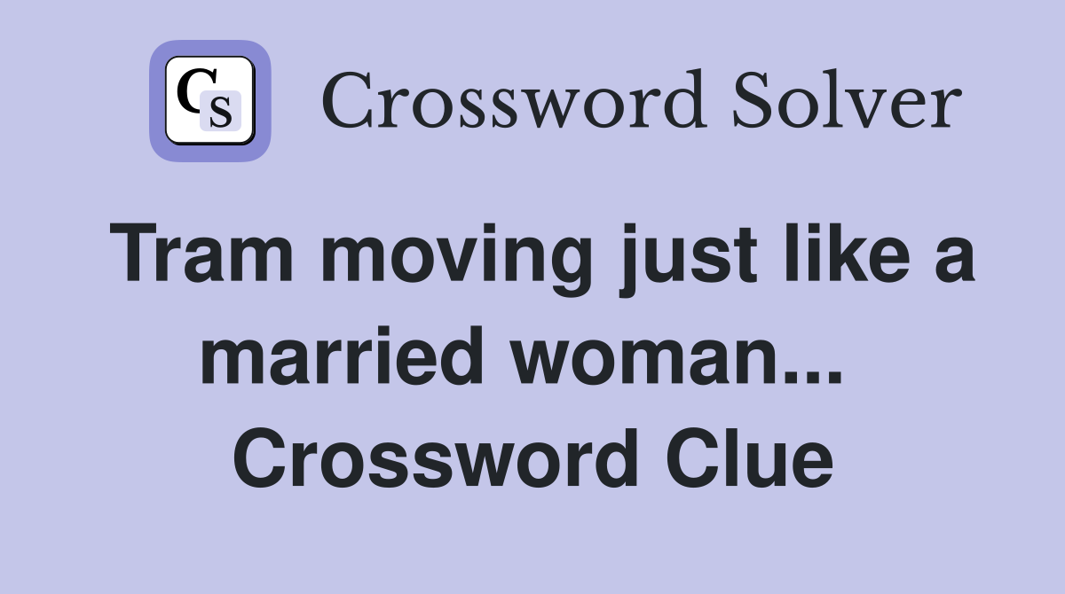 Tram moving just like a married woman...  Crossword Clue
