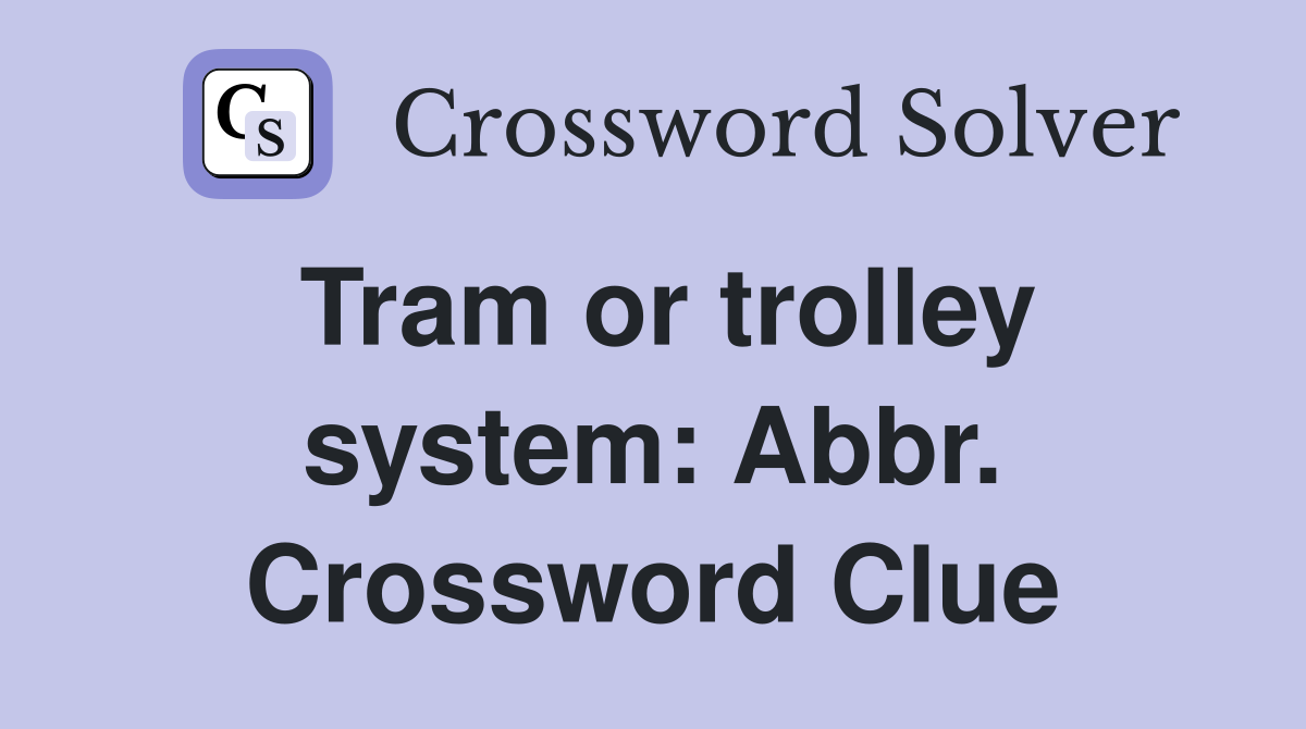 Tram or trolley system: Abbr. Crossword Clue
