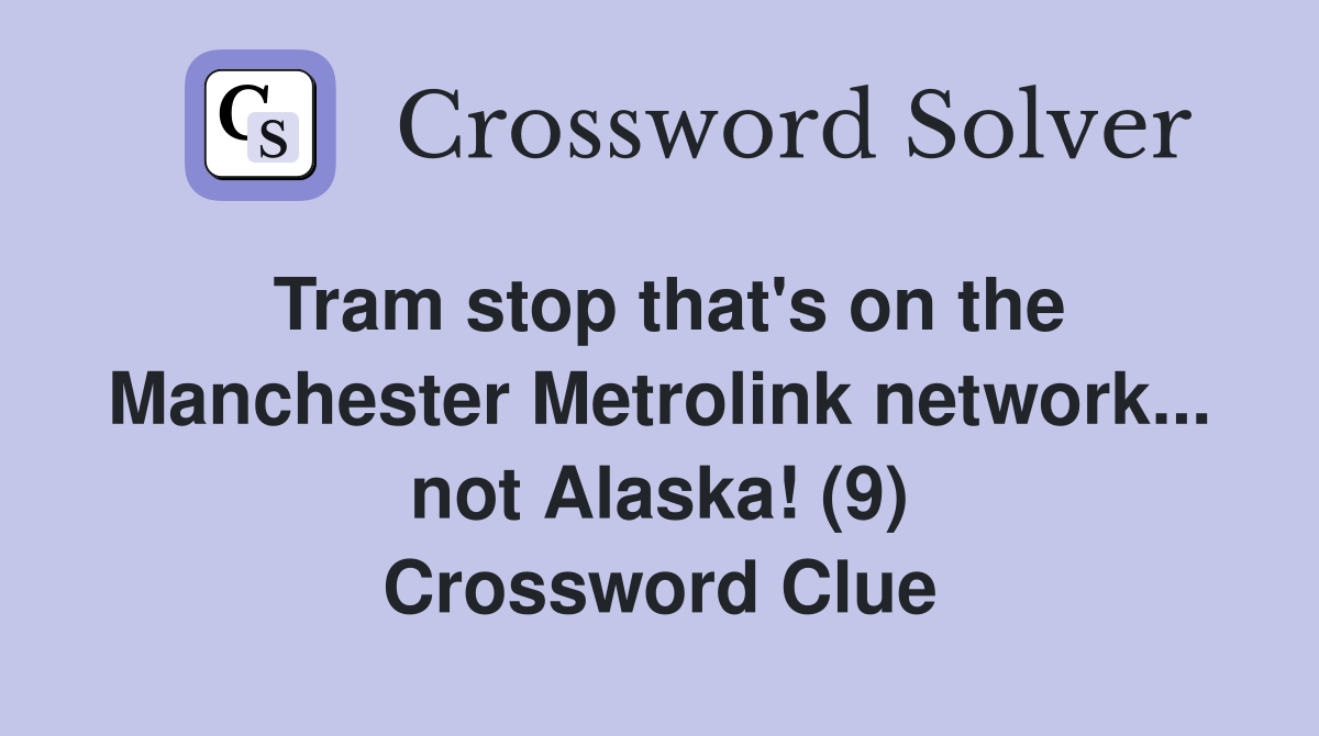 Tram stop that's on the Manchester Metrolink network... not Alaska! (9) Crossword Clue