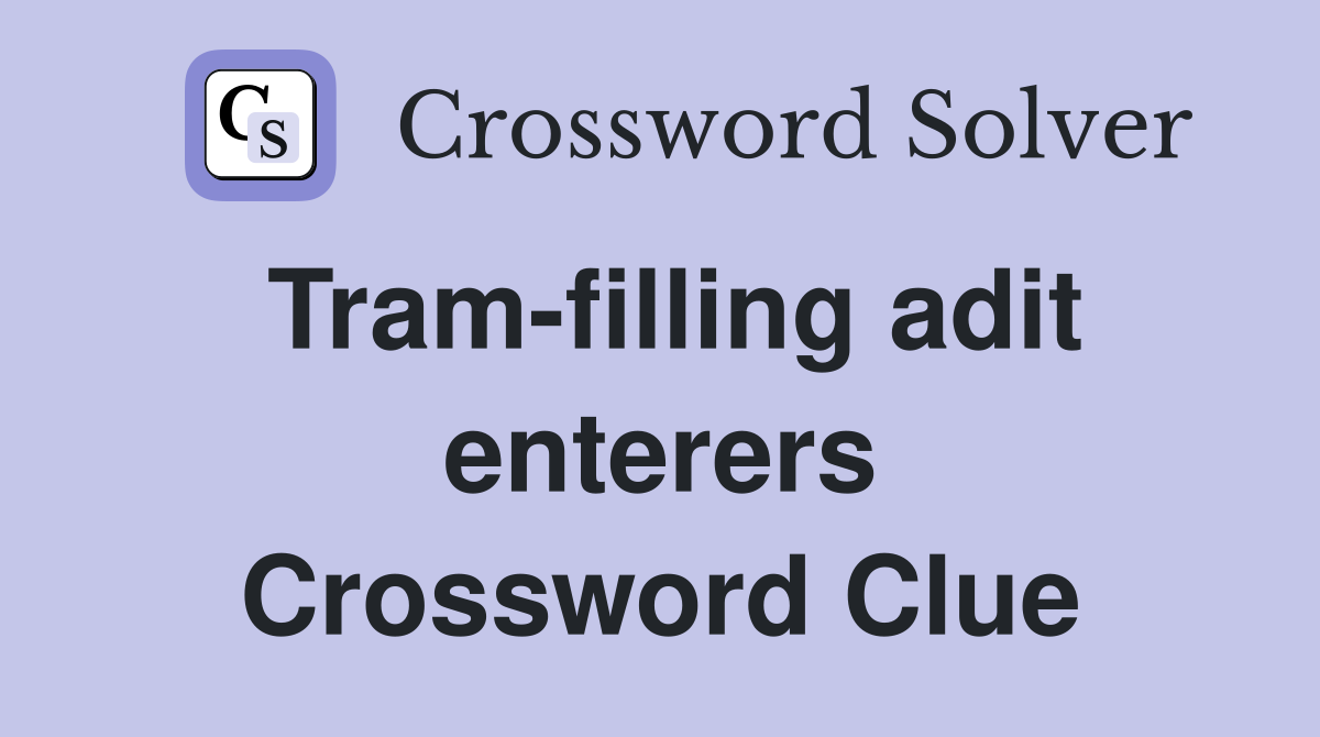 Tram-filling adit enterers Crossword Clue