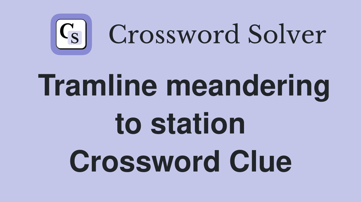 Tramline meandering to station Crossword Clue