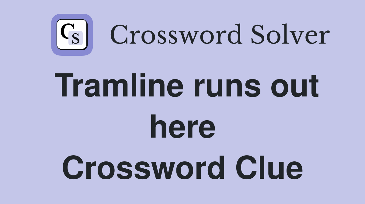 Tramline runs out here Crossword Clue