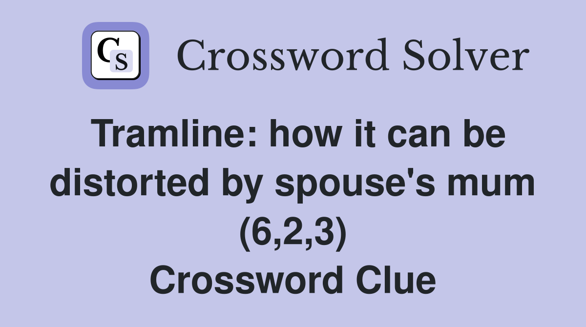 Tramline: how it can be distorted by spouse's mum (6,2,3) Crossword Clue