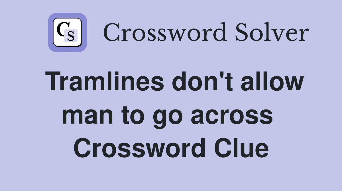 Tramlines don't allow man to go across  Crossword Clue