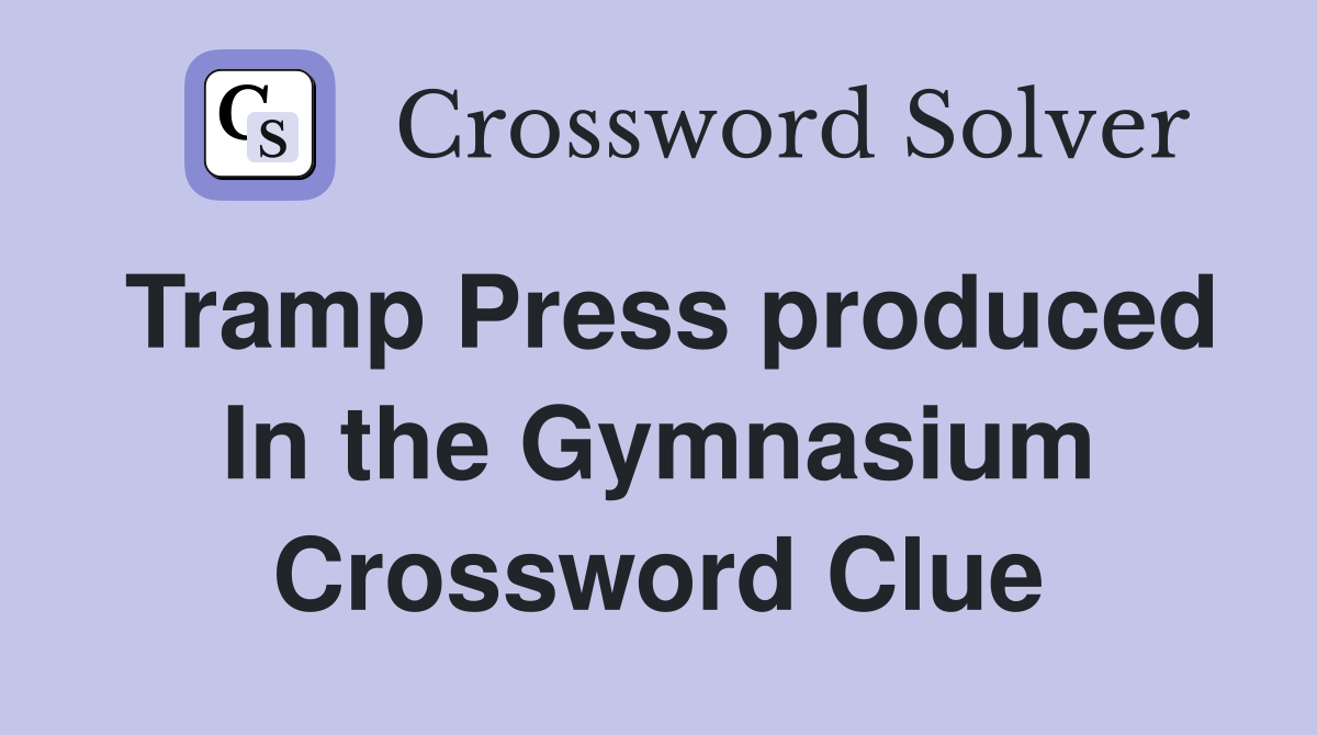 Tramp Press produced In the Gymnasium Crossword Clue