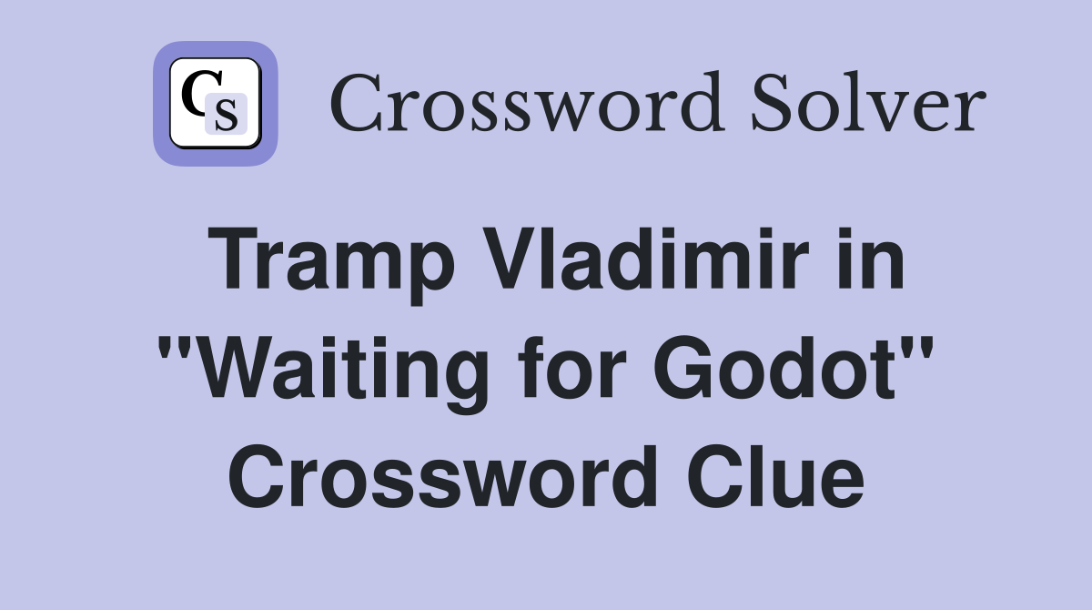 Tramp Vladimir in "Waiting for Godot" Crossword Clue