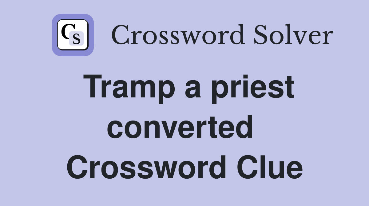 Tramp a priest converted  Crossword Clue