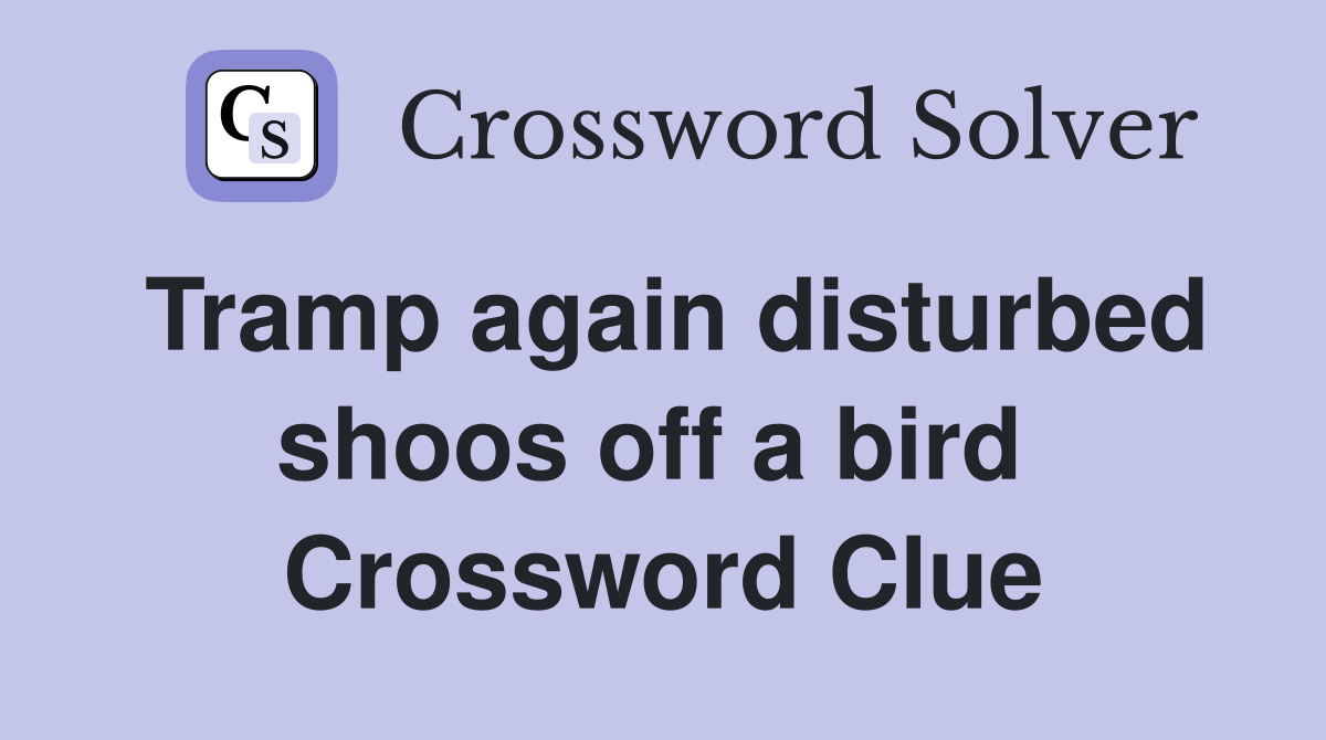 Tramp again disturbed shoos off a bird  Crossword Clue