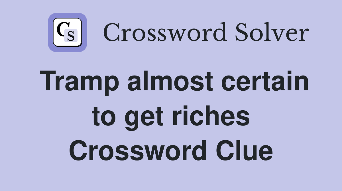 Tramp almost certain to get riches Crossword Clue