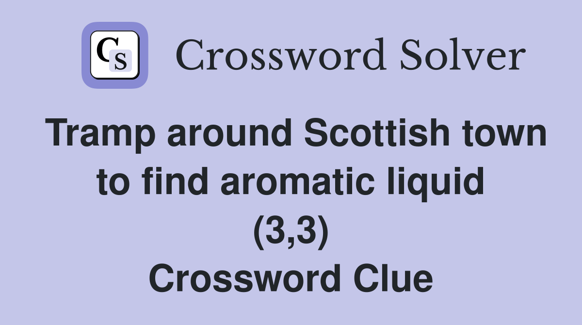 Tramp around Scottish town to find aromatic liquid (3,3) Crossword Clue