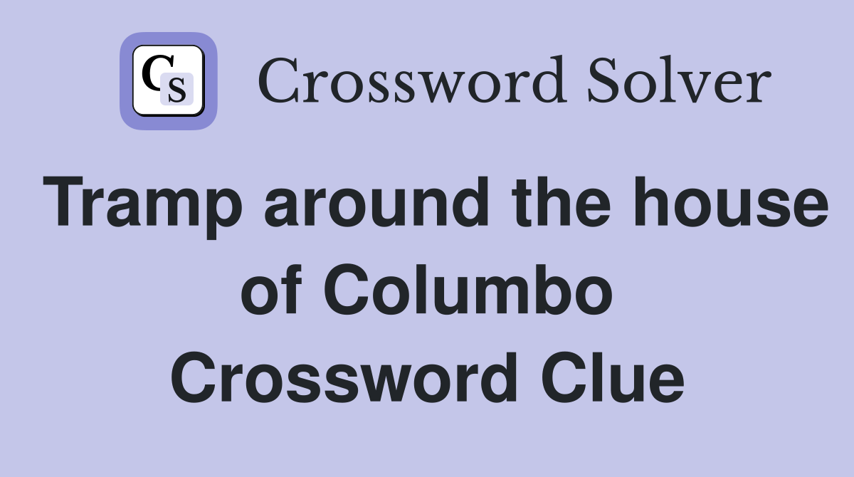 Tramp around the house of Columbo Crossword Clue
