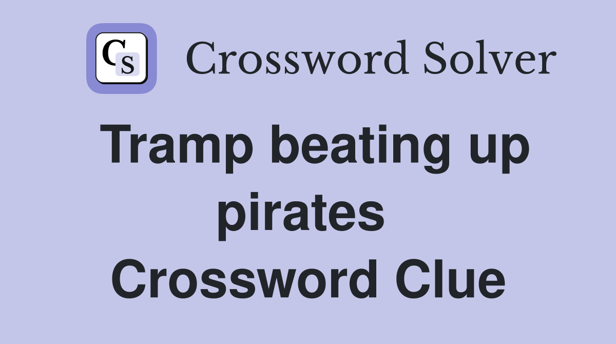 Tramp beating up pirates  Crossword Clue
