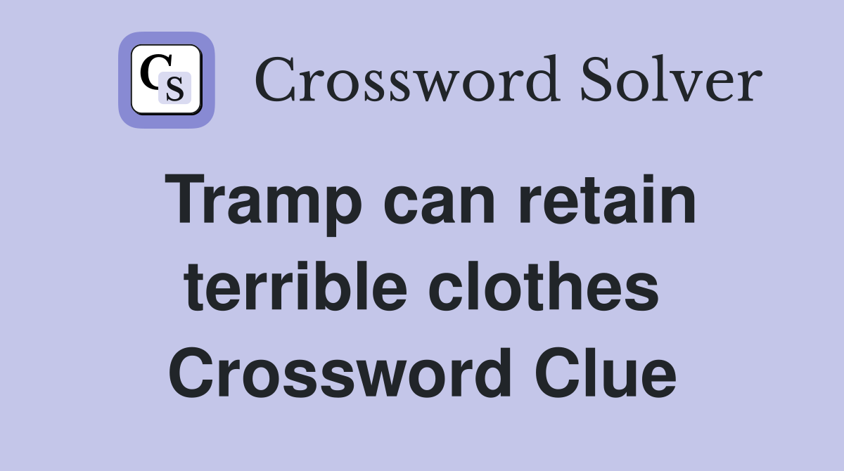 Tramp can retain terrible clothes Crossword Clue