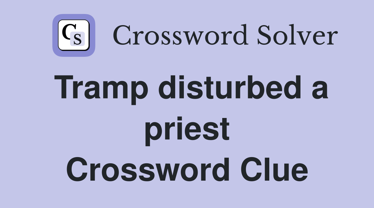 Tramp disturbed a priest Crossword Clue