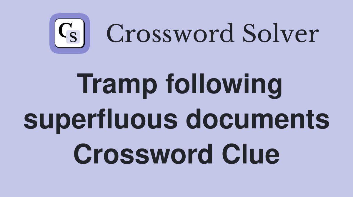 Tramp following superfluous documents Crossword Clue