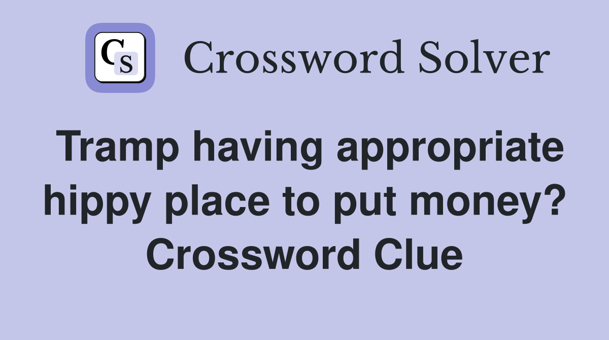 Tramp having appropriate hippy place to put money? Crossword Clue