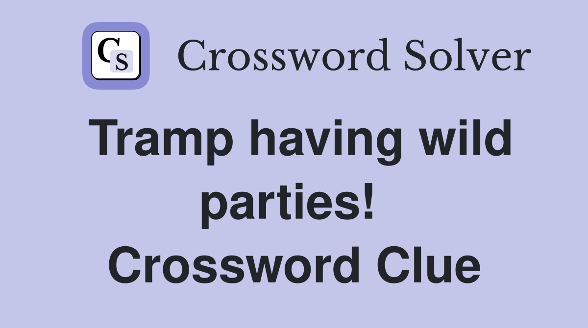 Tramp having wild parties!  Crossword Clue
