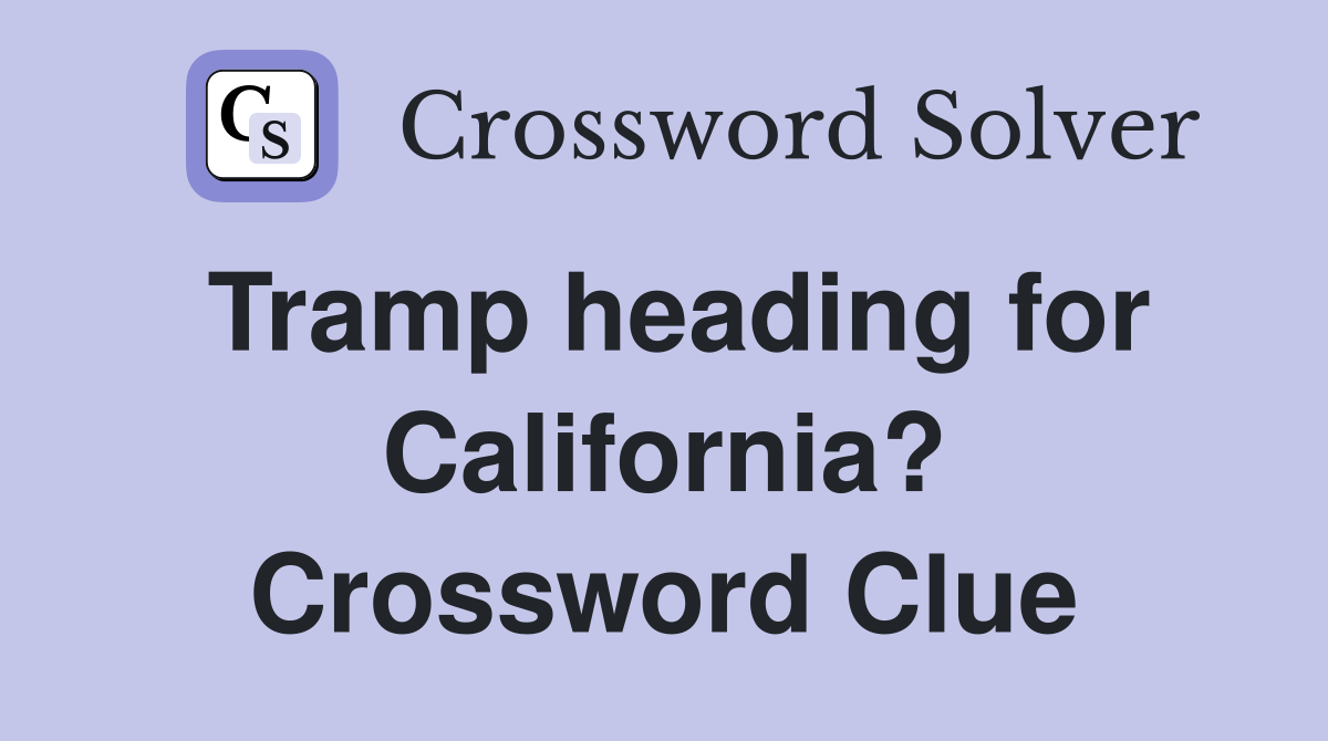 Tramp heading for California? Crossword Clue