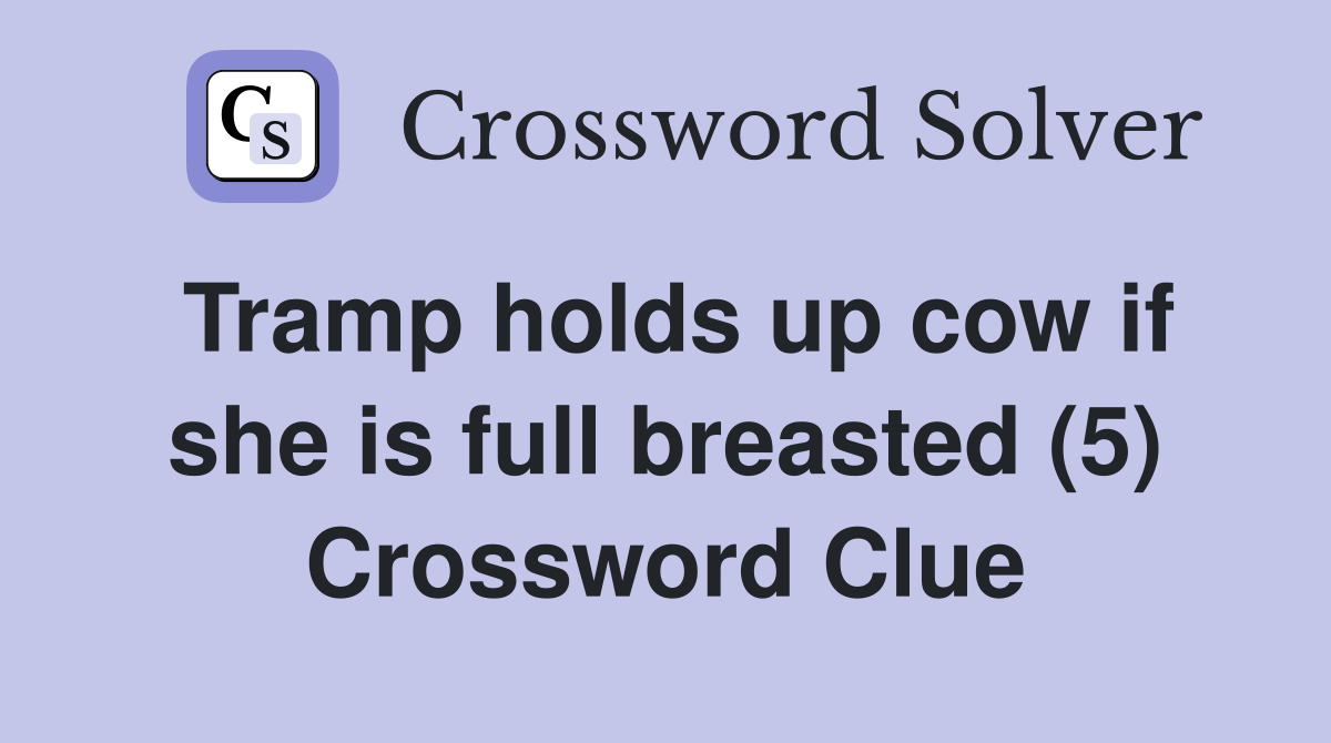 Tramp holds up cow if she is full breasted (5) Crossword Clue