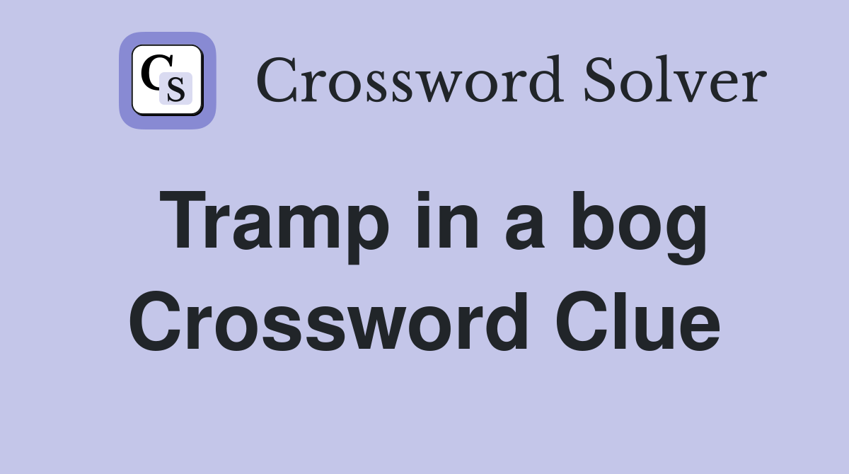 Tramp in a bog Crossword Clue