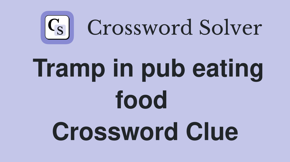 Tramp in pub eating food  Crossword Clue