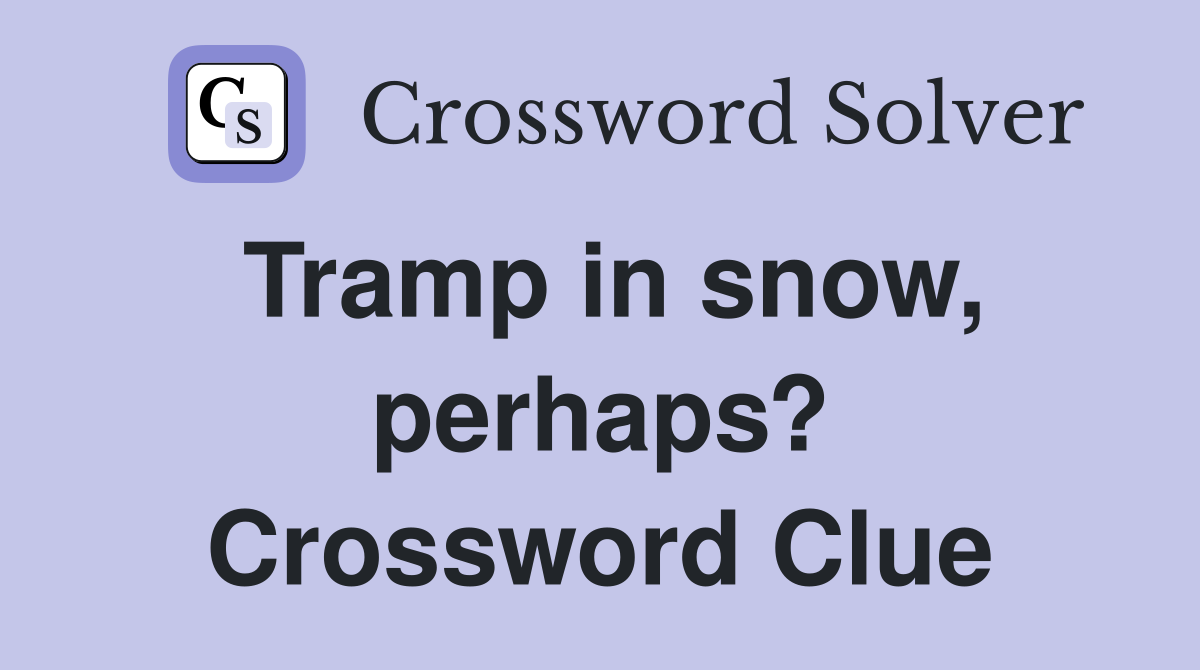 Tramp in snow, perhaps? Crossword Clue