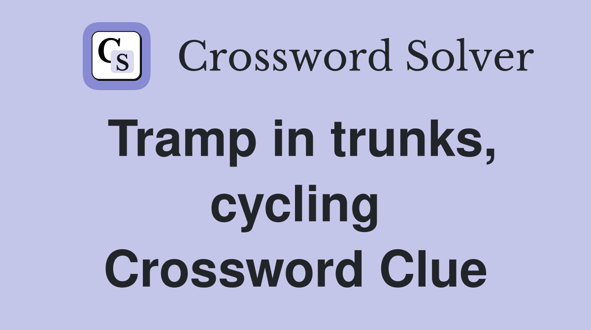 Tramp in trunks, cycling Crossword Clue