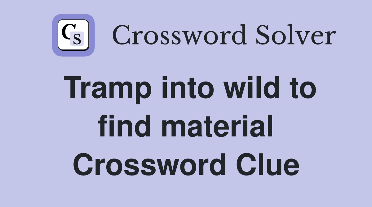 Tramp into wild to find material Crossword Clue