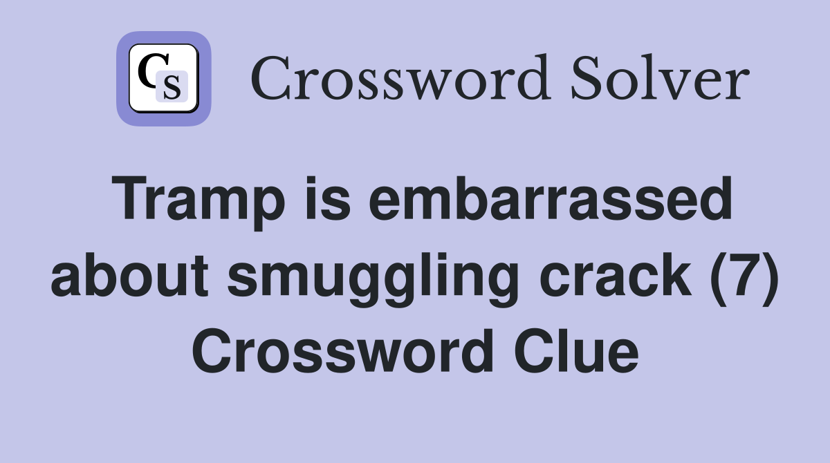 Tramp is embarrassed about smuggling crack (7) Crossword Clue