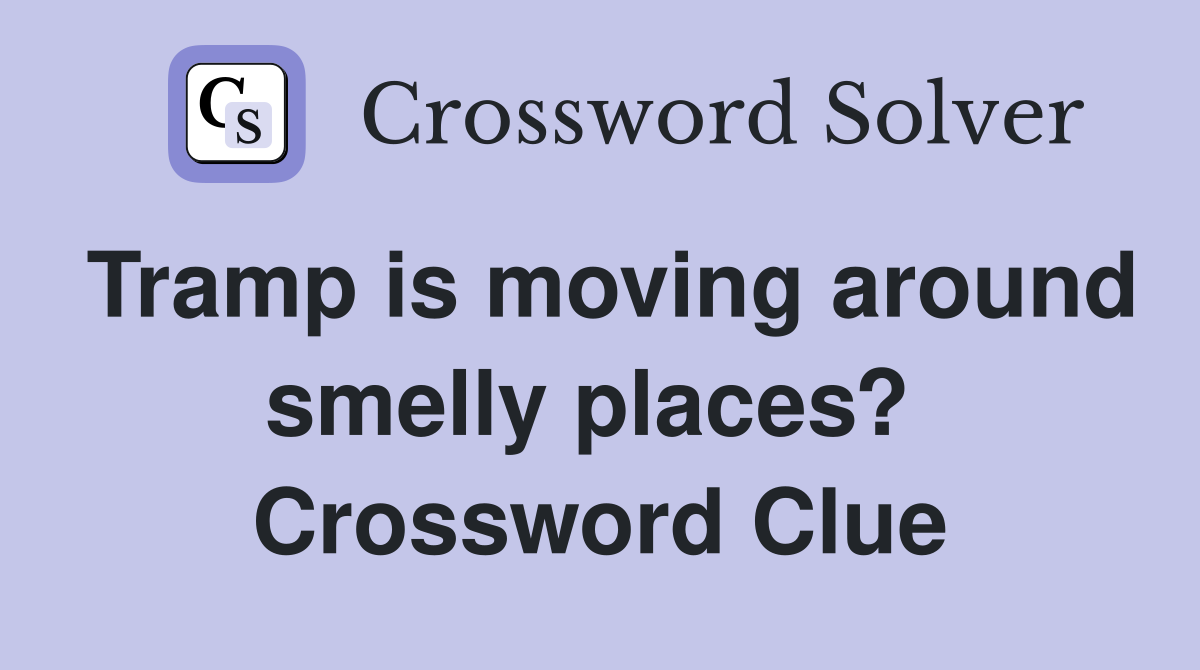 Tramp is moving around smelly places?  Crossword Clue