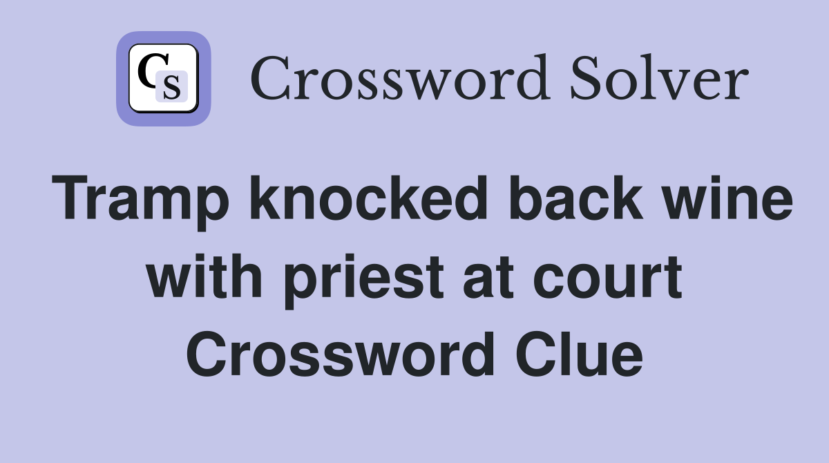 Tramp knocked back wine with priest at court Crossword Clue