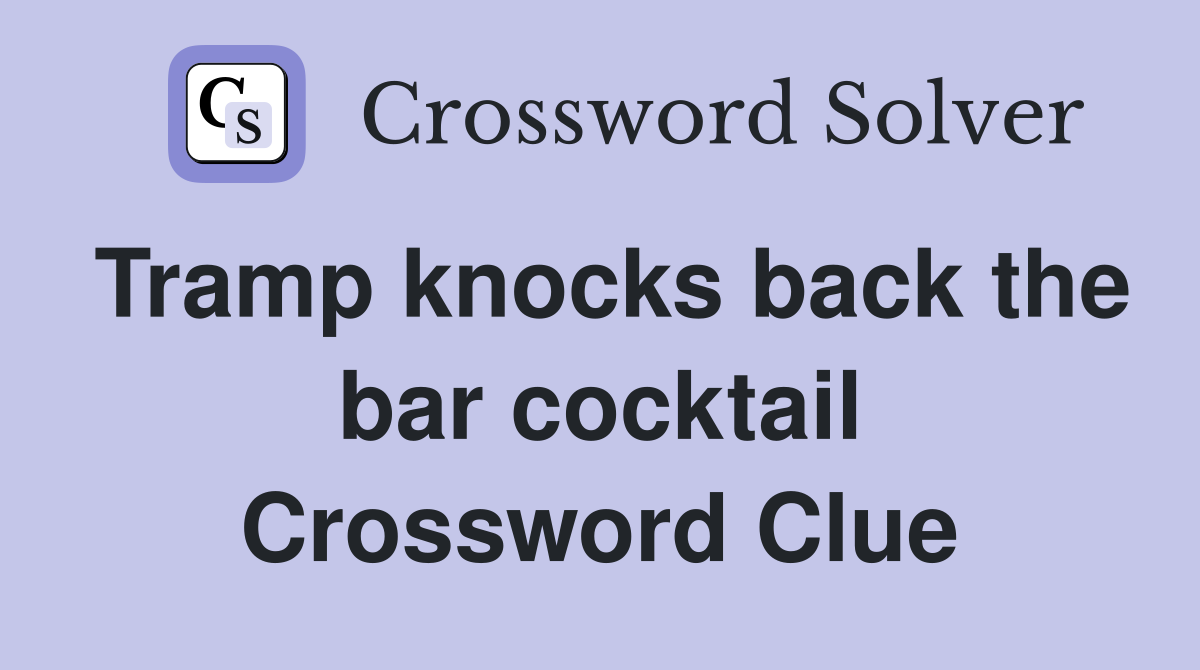 Tramp knocks back the bar cocktail Crossword Clue