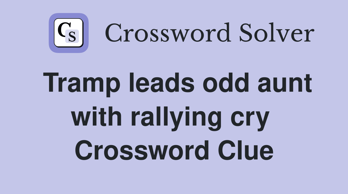 Tramp leads odd aunt with rallying cry  Crossword Clue